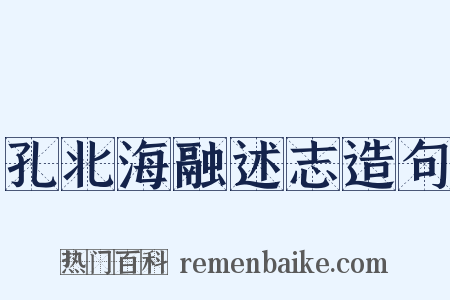 孔北海融述志造句是什么意思的图片